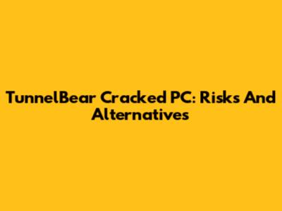 TunnelBear Cracked PC: Risks And Alternatives