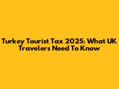 Turkey Tourist Tax 2025: What UK Travelers Need To Know