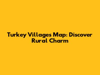 Turkey Villages Map: Discover Rural Charm