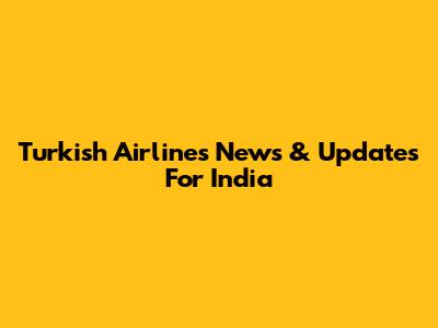 Turkish Airlines News & Updates For India