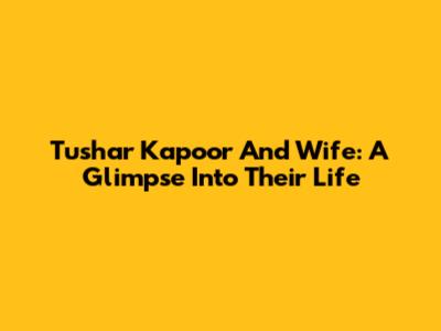 Tushar Kapoor And Wife: A Glimpse Into Their Life
