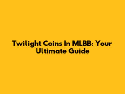 Twilight Coins In MLBB: Your Ultimate Guide