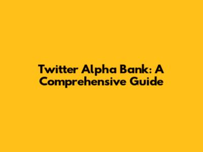 Twitter Alpha Bank: A Comprehensive Guide
