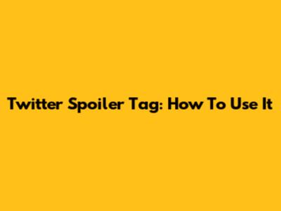 Twitter Spoiler Tag: How To Use It