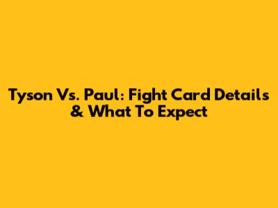 Tyson Vs. Paul: Fight Card Details & What To Expect