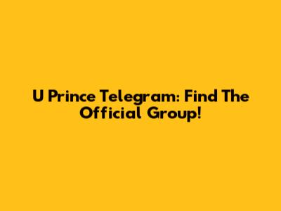U Prince Telegram: Find The Official Group!