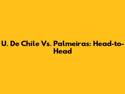 U. De Chile Vs. Palmeiras: Head-to-Head
