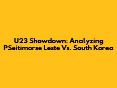 U23 Showdown: Analyzing PSeitimorse Leste Vs. South Korea