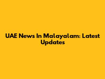 UAE News In Malayalam: Latest Updates
