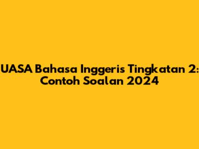 UASA Bahasa Inggeris Tingkatan 2: Contoh Soalan 2024