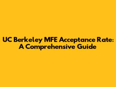 UC Berkeley MFE Acceptance Rate: A Comprehensive Guide