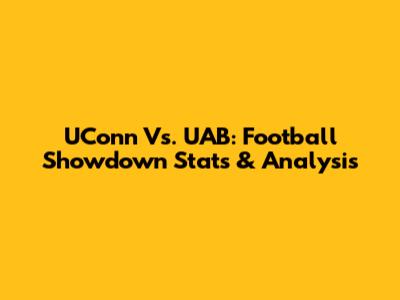 UConn Vs. UAB: Football Showdown Stats & Analysis