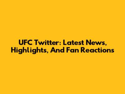 UFC Twitter: Latest News, Highlights, And Fan Reactions