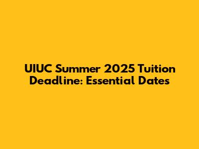 UIUC Summer 2025 Tuition Deadline: Essential Dates