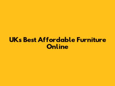 UK's Best Affordable Furniture Online