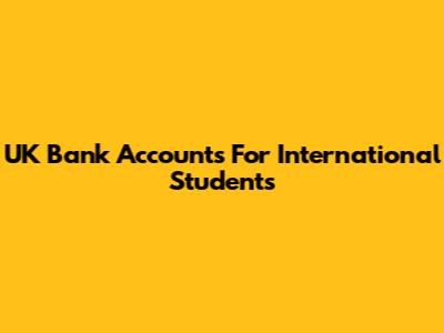 UK Bank Accounts For International Students