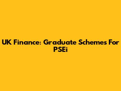 UK Finance: Graduate Schemes For PSEi