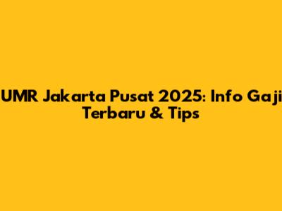 UMR Jakarta Pusat 2025: Info Gaji Terbaru & Tips
