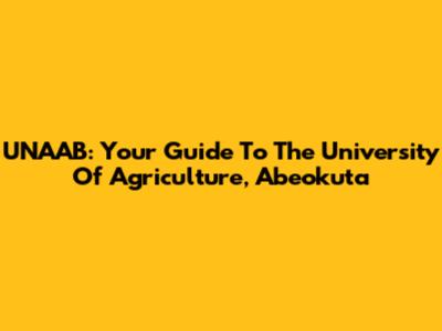 UNAAB: Your Guide To The University Of Agriculture, Abeokuta