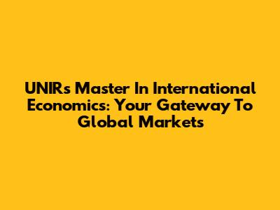 UNIR's Master In International Economics: Your Gateway To Global Markets