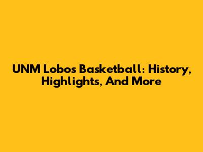 UNM Lobos Basketball: History, Highlights, And More