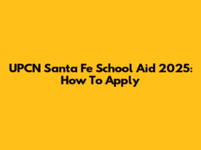 UPCN Santa Fe School Aid 2025: How To Apply
