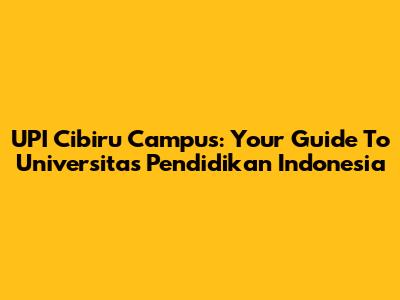 UPI Cibiru Campus: Your Guide To Universitas Pendidikan Indonesia
