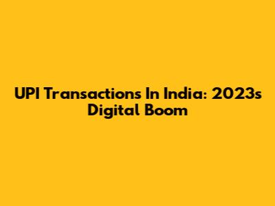 UPI Transactions In India: 2023's Digital Boom
