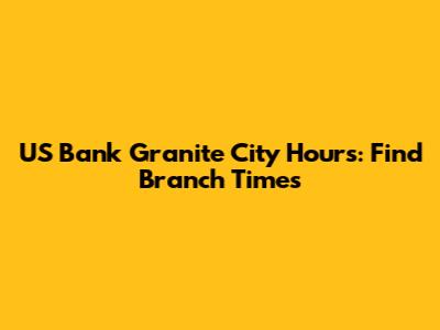 US Bank Granite City Hours: Find Branch Times