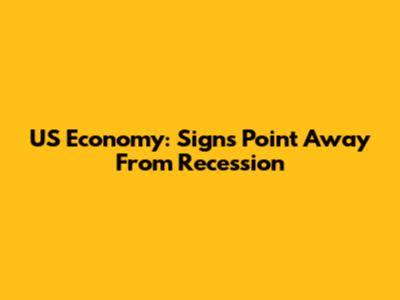 US Economy: Signs Point Away From Recession