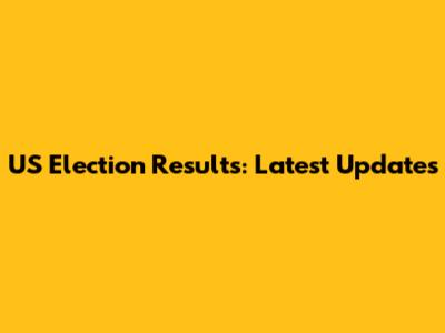 US Election Results: Latest Updates