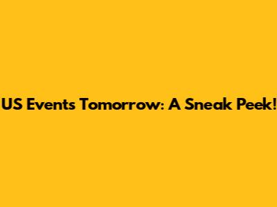US Events Tomorrow: A Sneak Peek!