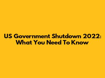 US Government Shutdown 2022: What You Need To Know