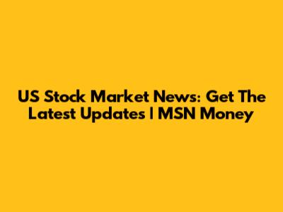 US Stock Market News: Get The Latest Updates | MSN Money