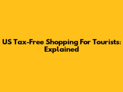 US Tax-Free Shopping For Tourists: Explained