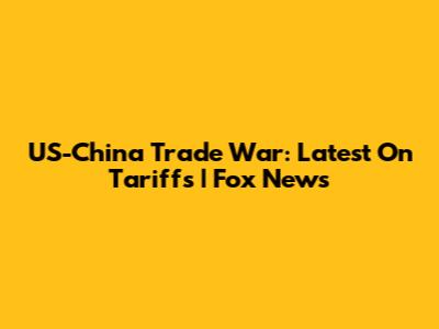 US-China Trade War: Latest On Tariffs | Fox News