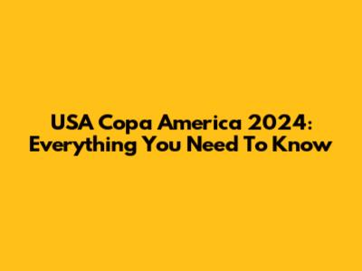 USA Copa America 2024: Everything You Need To Know