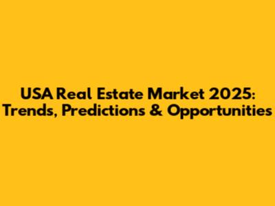 USA Real Estate Market 2025: Trends, Predictions & Opportunities