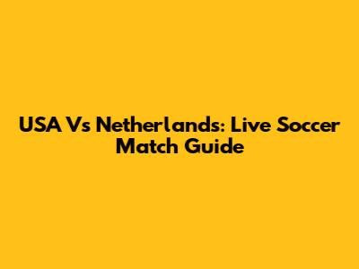 USA Vs Netherlands: Live Soccer Match Guide