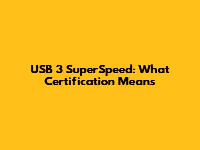 USB 3 SuperSpeed: What Certification Means