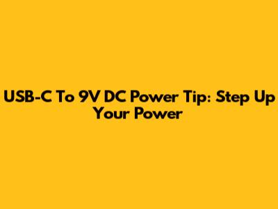USB-C To 9V DC Power Tip: Step Up Your Power