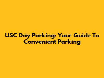 USC Day Parking: Your Guide To Convenient Parking