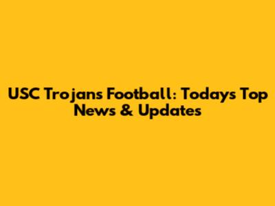 USC Trojans Football: Today's Top News & Updates