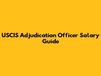 USCIS Adjudication Officer Salary Guide