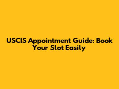 USCIS Appointment Guide: Book Your Slot Easily