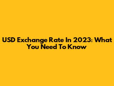 USD Exchange Rate In 2023: What You Need To Know