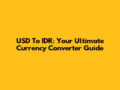 USD To IDR: Your Ultimate Currency Converter Guide