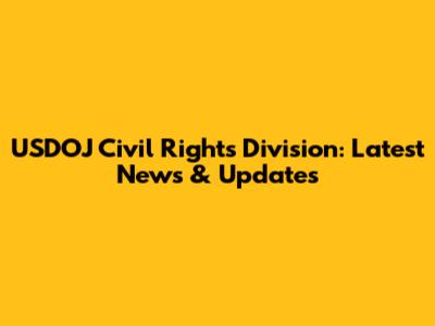 USDOJ Civil Rights Division: Latest News & Updates