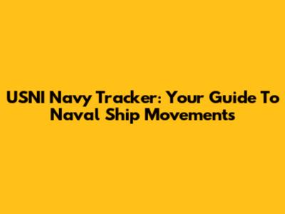 USNI Navy Tracker: Your Guide To Naval Ship Movements