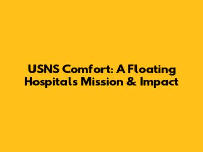 USNS Comfort: A Floating Hospital's Mission & Impact